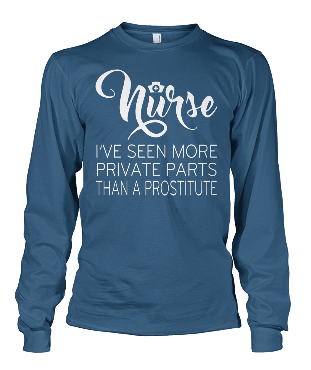 Nurse I've seen more private parts than a prostitute unisex long sleeve