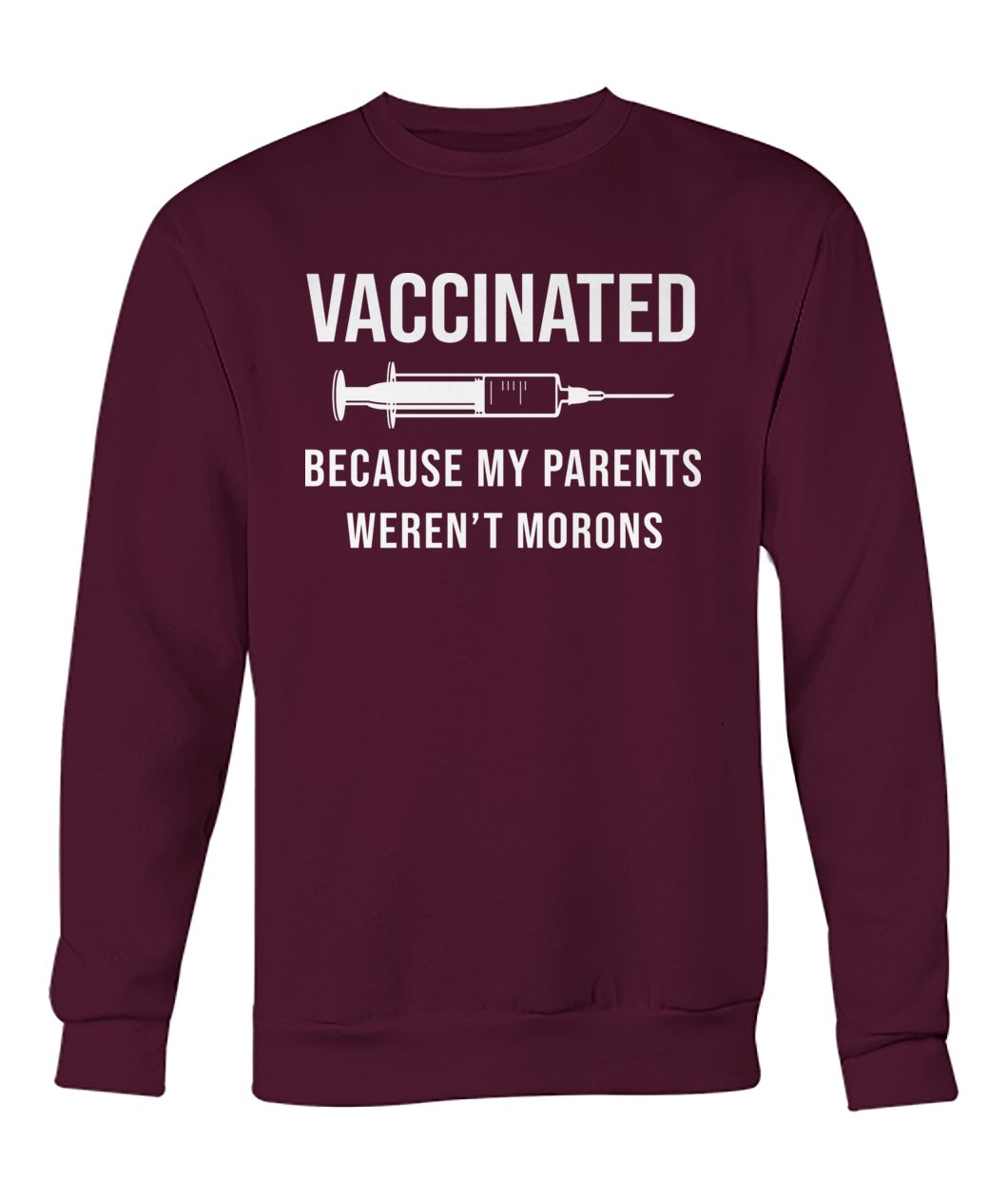 Nurse vaccinated because my parents weren't morons crew neck sweatshirt