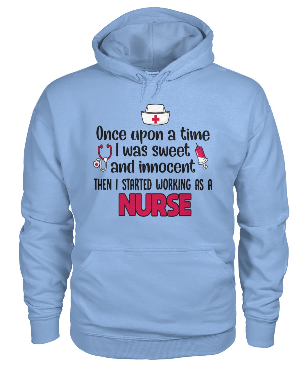Once upon a time I was sweet and innocent then I started working as a nurse gildan hoodie