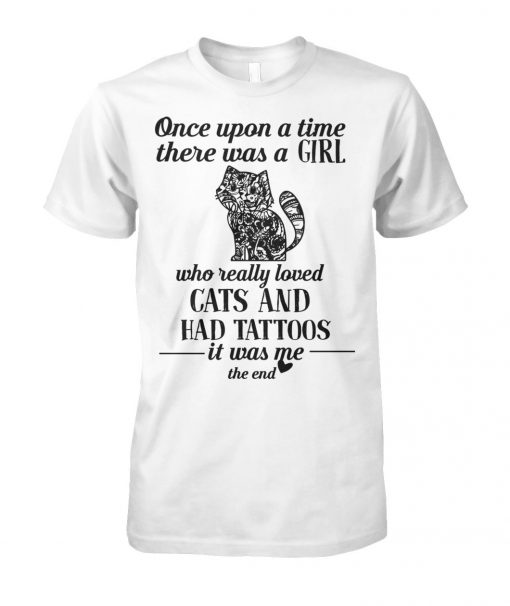 Once upon a time there was a girl who really loved cats and had tattoos it was me unisex cotton tee