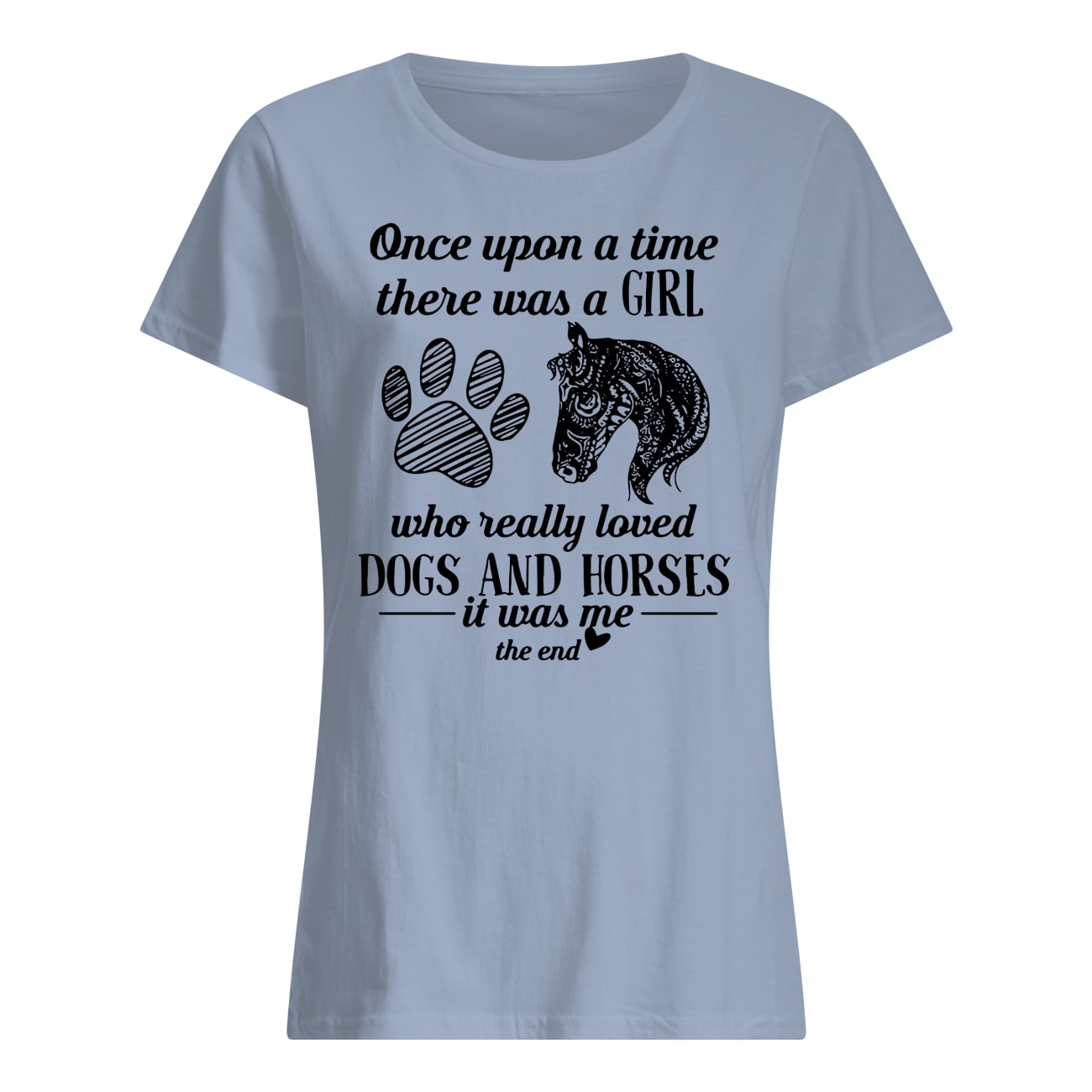 Once upon a time there was a girl who really loved dogs and horses it was me lady shirt