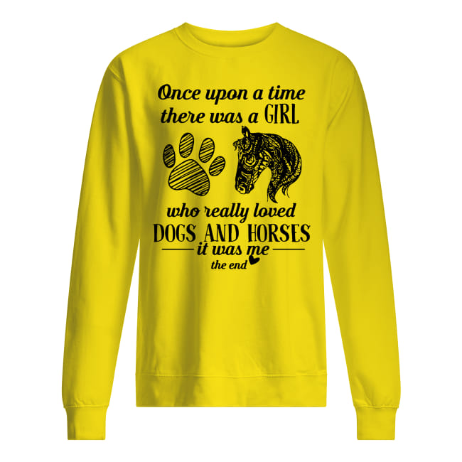 Once upon a time there was a girl who really loved dogs and horses it was me sweatshirt