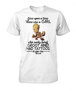 Once upon a time there was a girl who really loved groot and had tattoos it was me the end unisex cotton tee