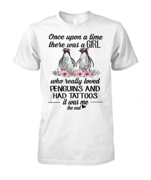 Once upon a time there was a girl who really loved penguins and had tattoos it was me the end unisex cotton tee