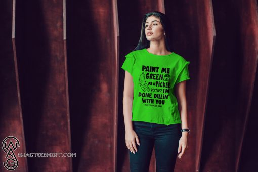 Paint me green and call me a pickle shirt