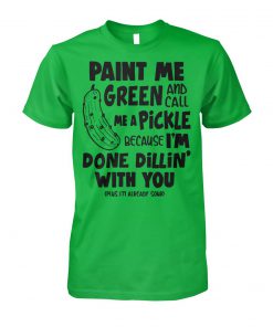 Paint me green and call me a pickle unisex cotton tee