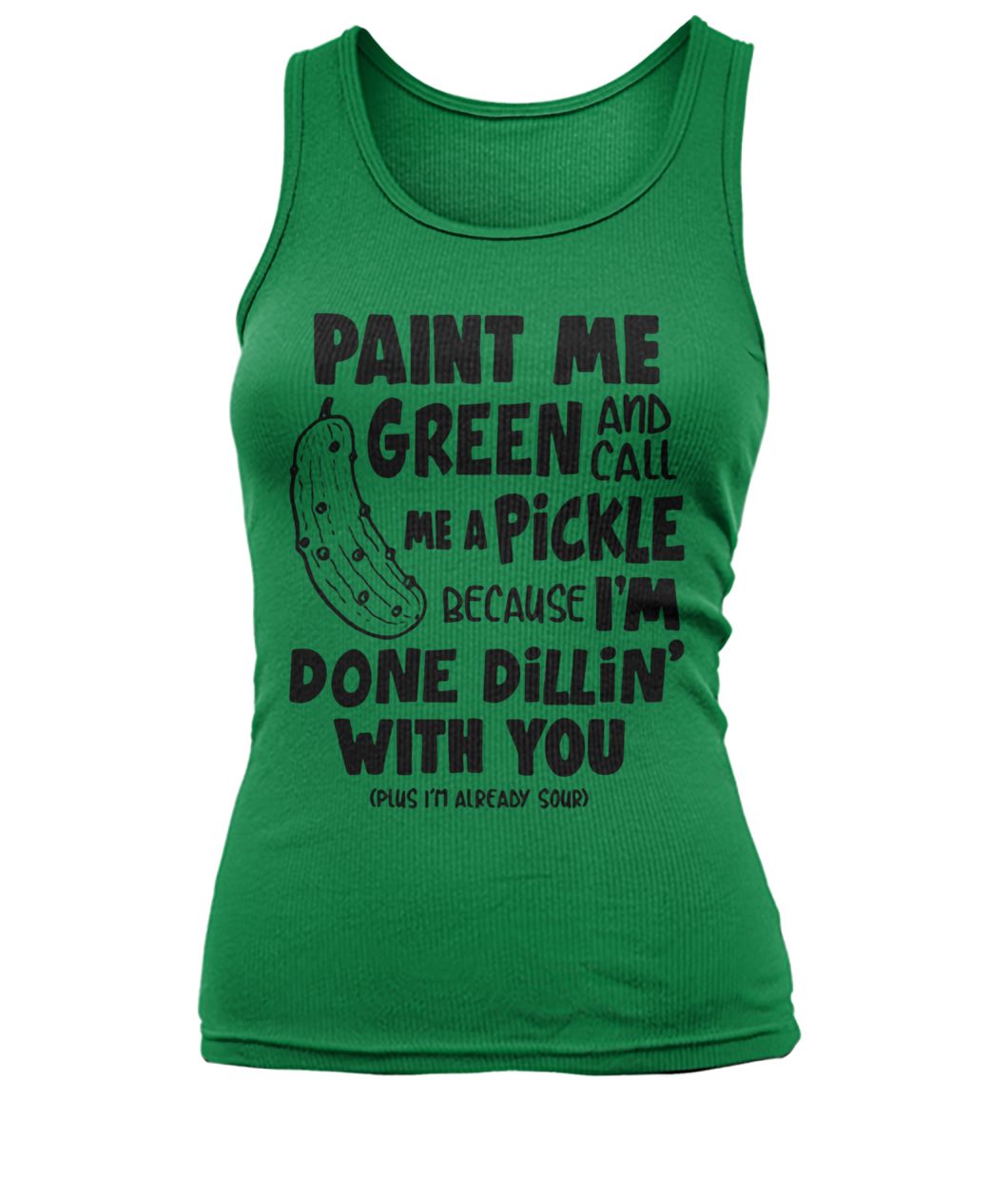 Paint me green and call me a pickle women's tank top