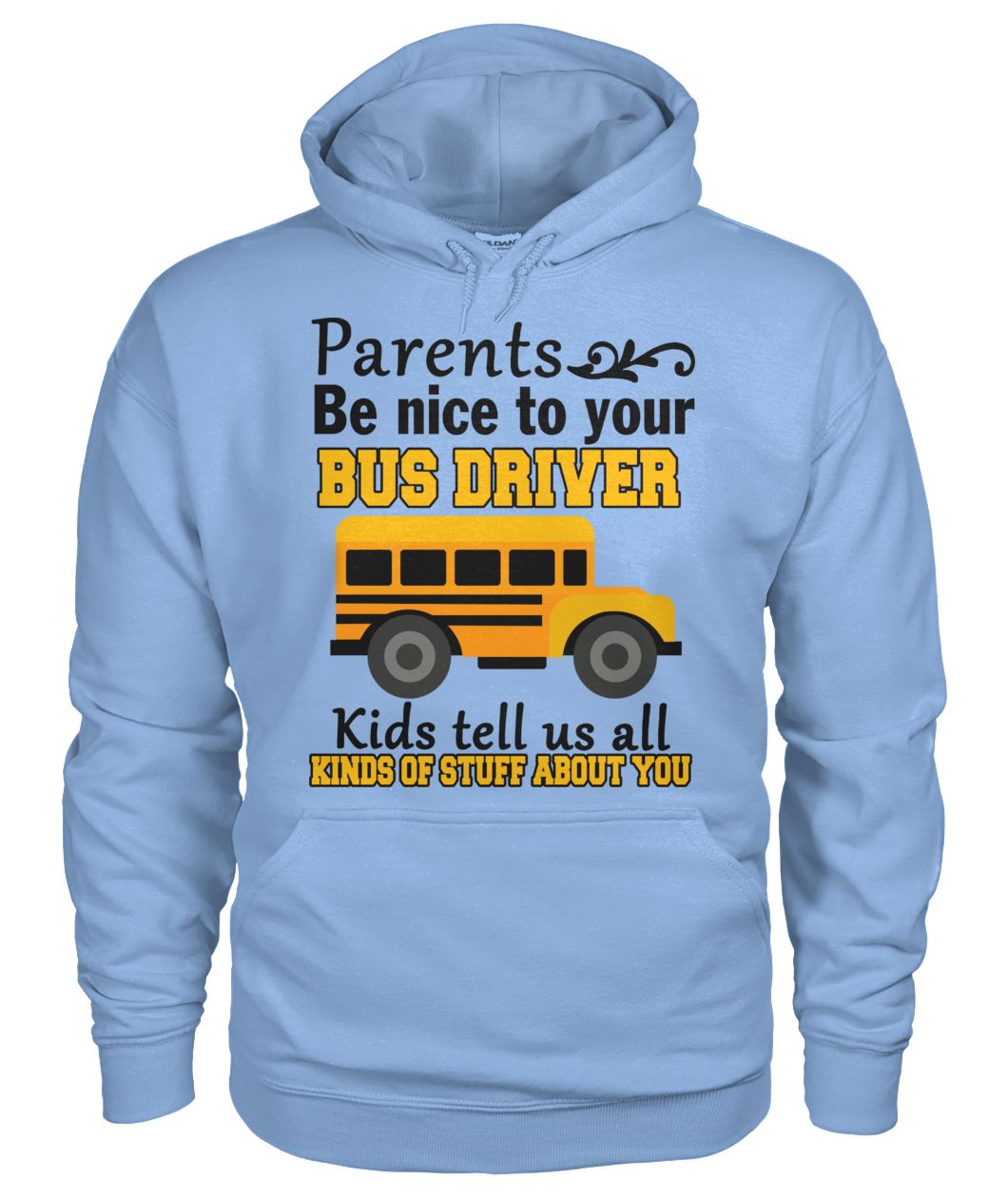 Parents be nice to the bus driver kids tell us all kind of stuff about you gildan hoodie