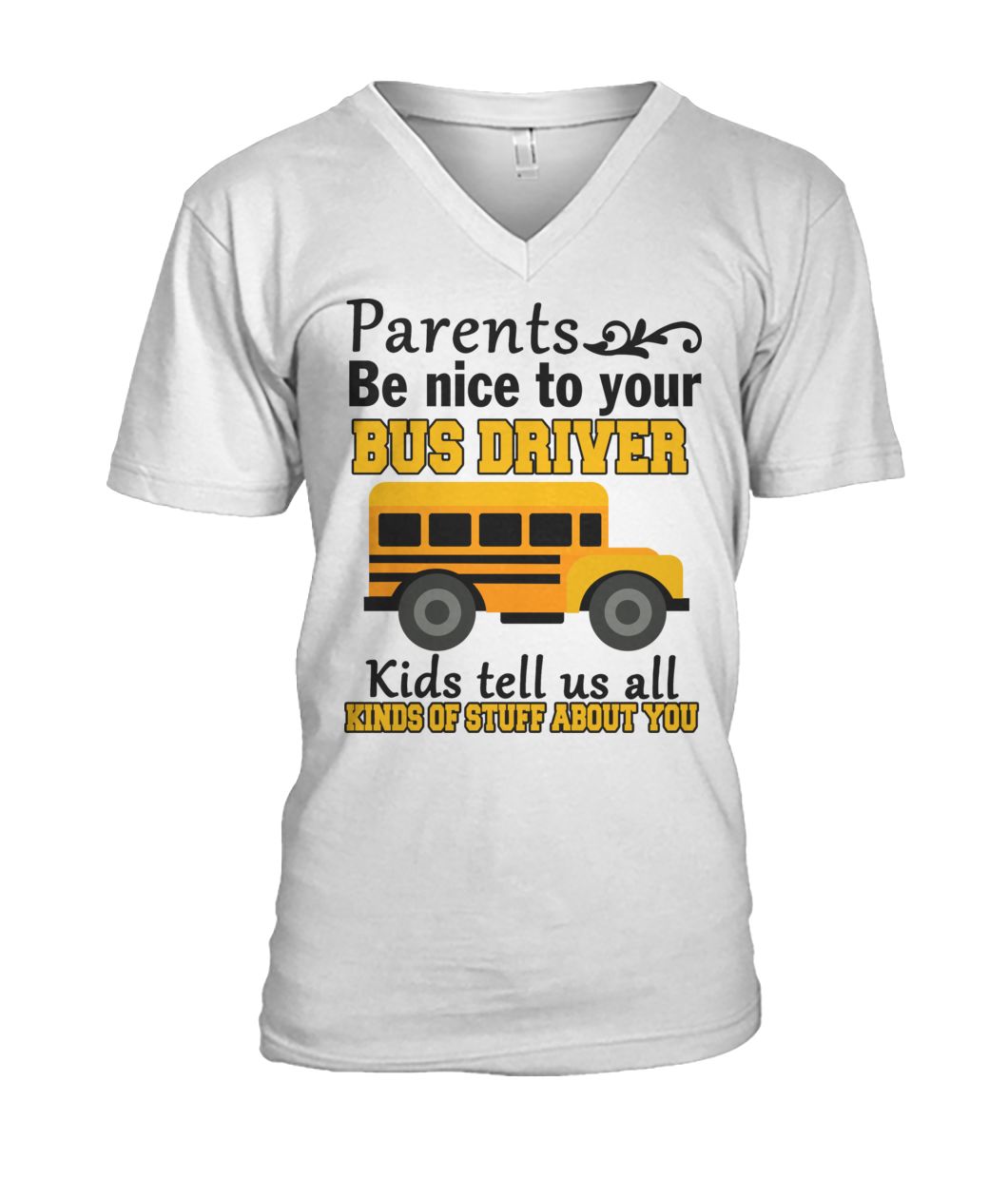 Parents be nice to the bus driver kids tell us all kind of stuff about you mens v-neck
