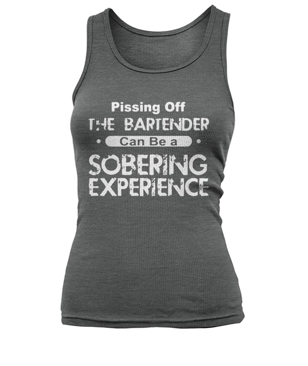 Pissing off the bartender can be a soberring experience women's tank top