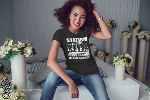 Police statism ideas so good they are mandatory shirt