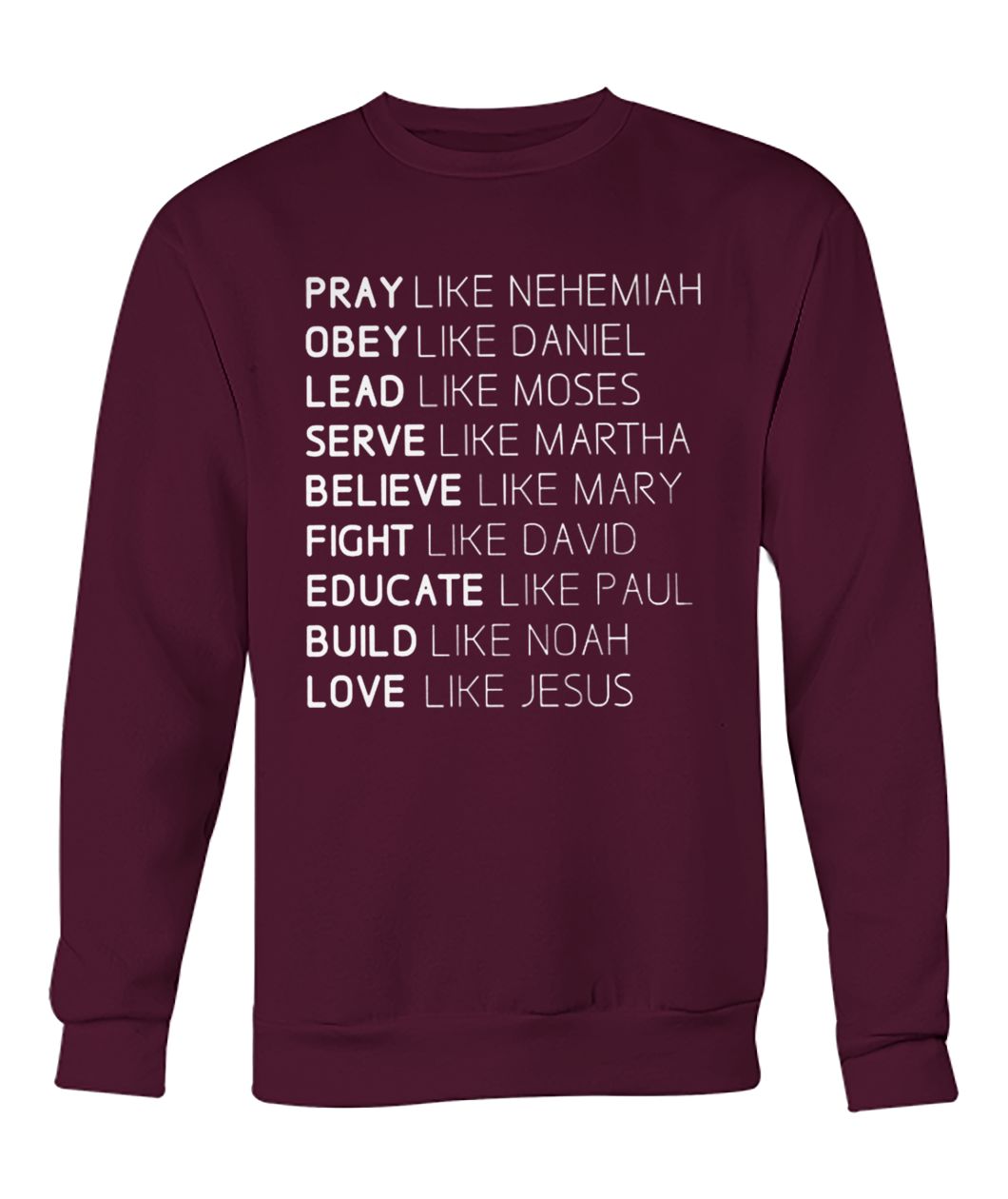 Pray like nehemiah obey like daniel lead like moses serve like martha love like mary crew neck sweatshirt