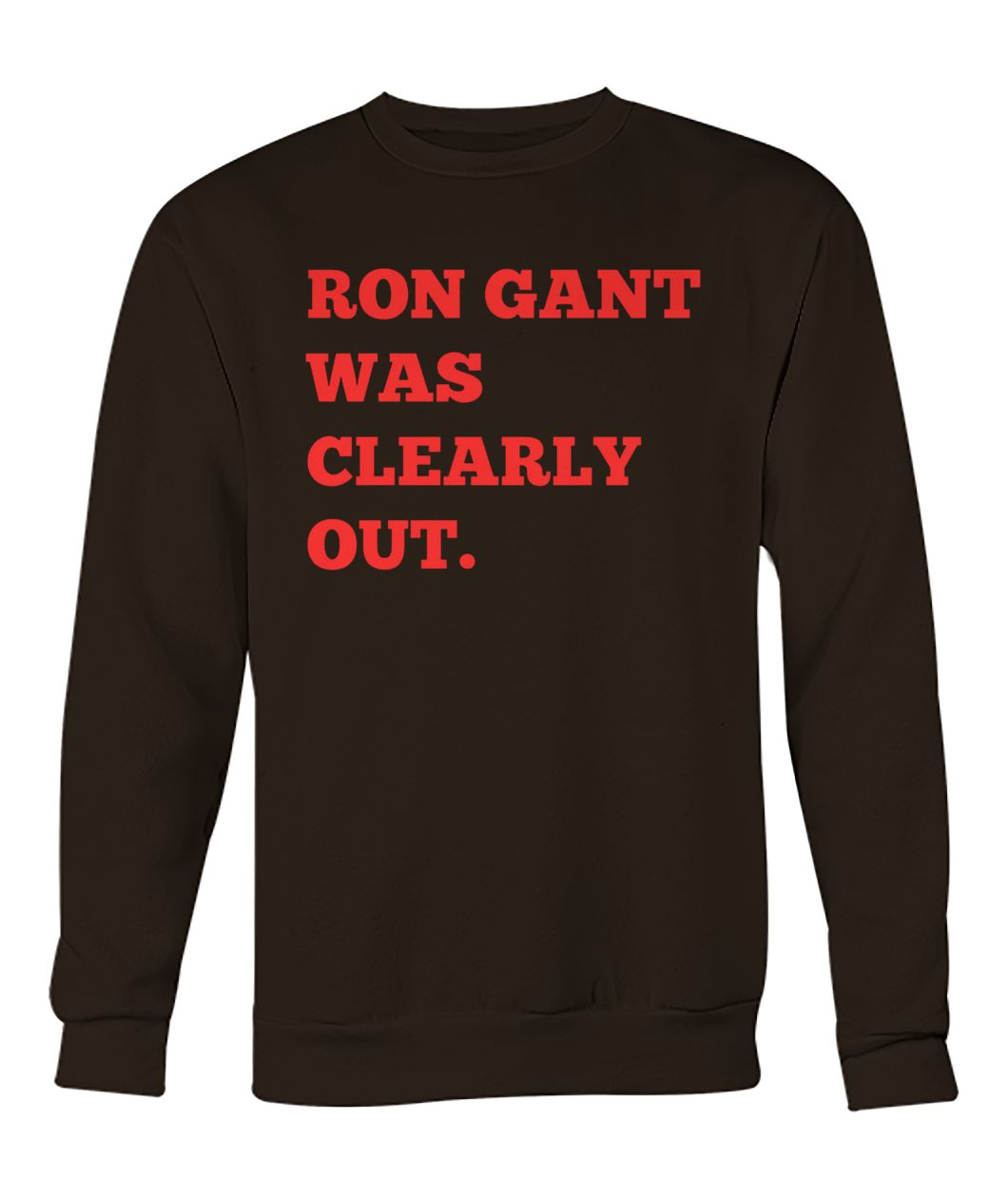 Ron gant was clearly out shirt and crew neck sweatshirt
