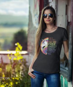 She is life itself wild and free wonderfully chaotic a perfectly put together mess unicorn shirt