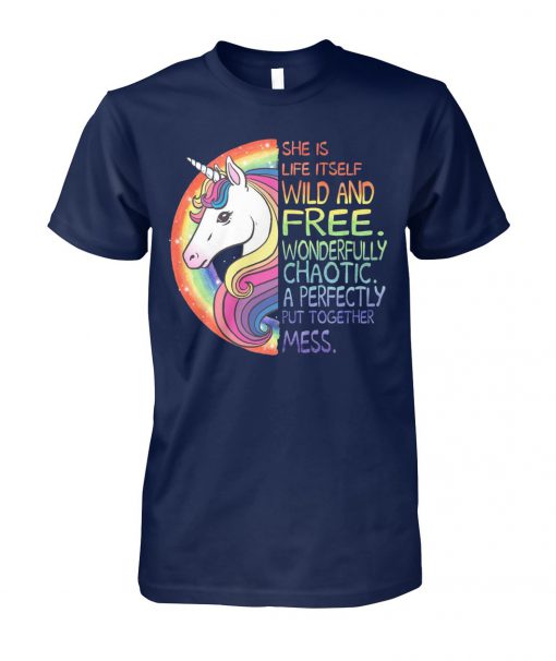 She is life itself wild and free wonderfully chaotic a perfectly put together mess unicorn unisex cotton tee