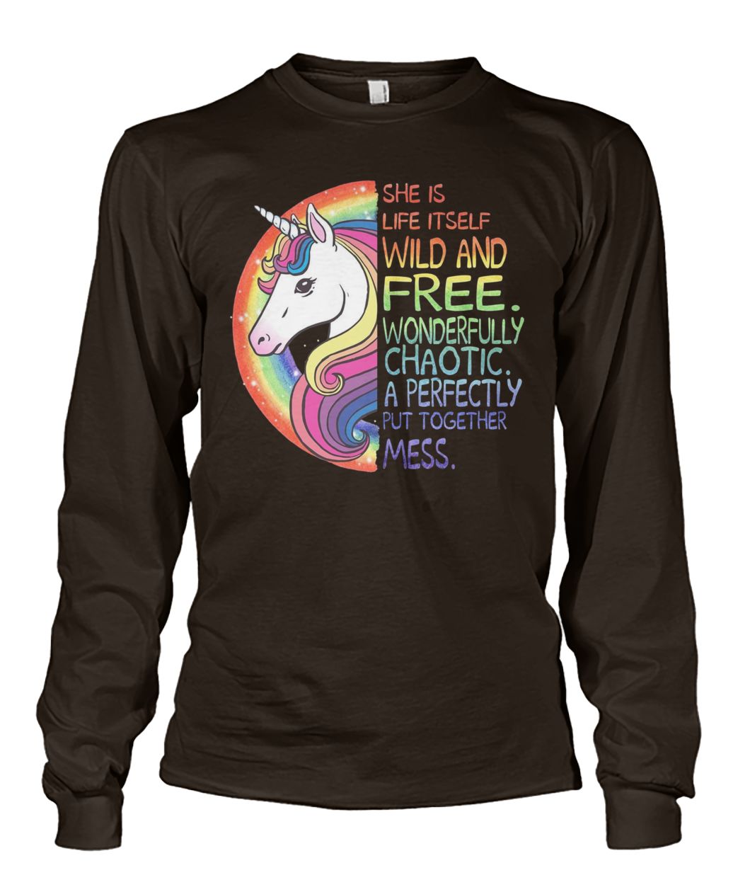 She is life itself wild and free wonderfully chaotic a perfectly put together mess unicorn unisex long sleeve