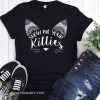 Show me your kitties shirt