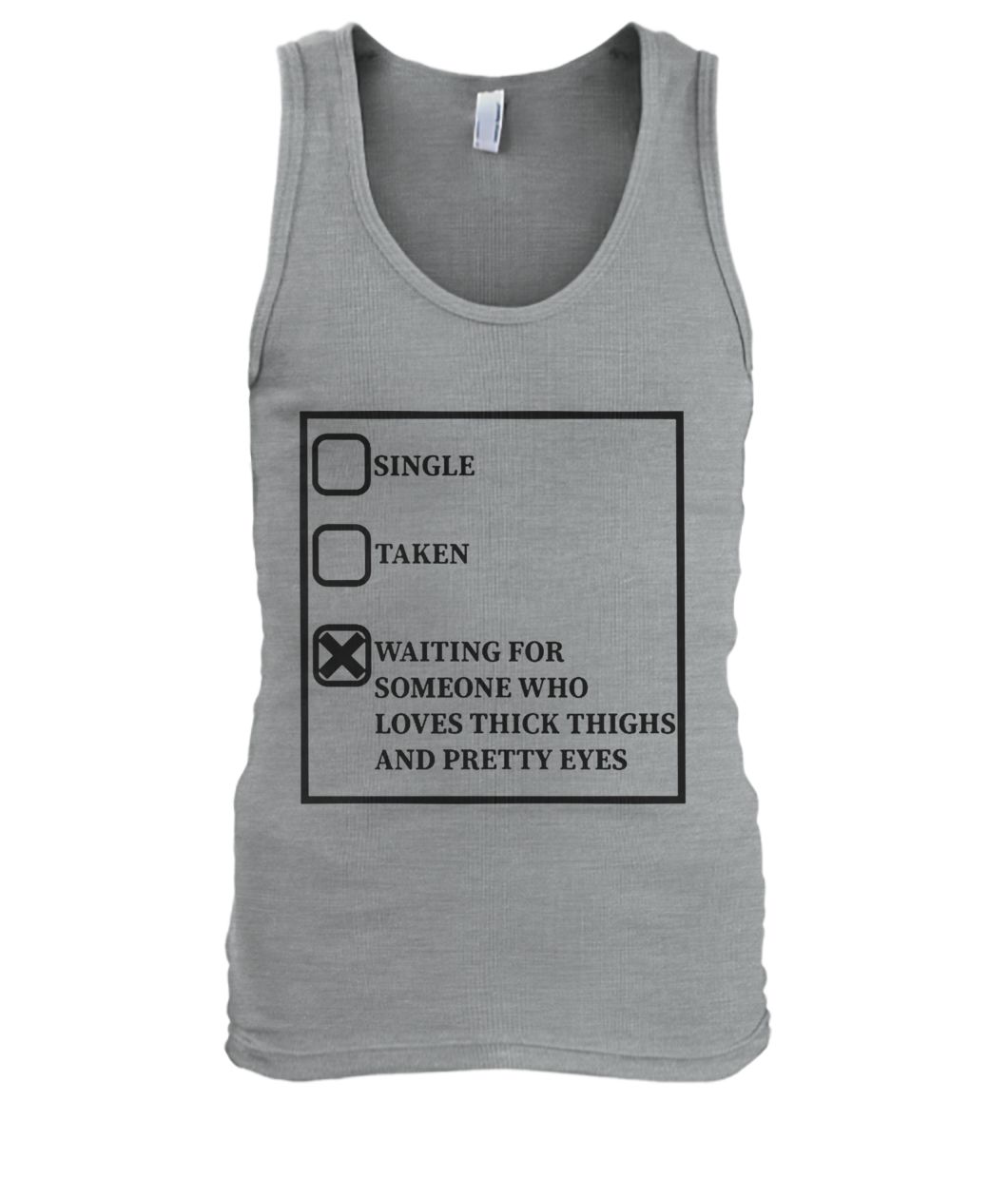 Single taken waiting for someone who loves thick thighs and pretty eyes men's tank top
