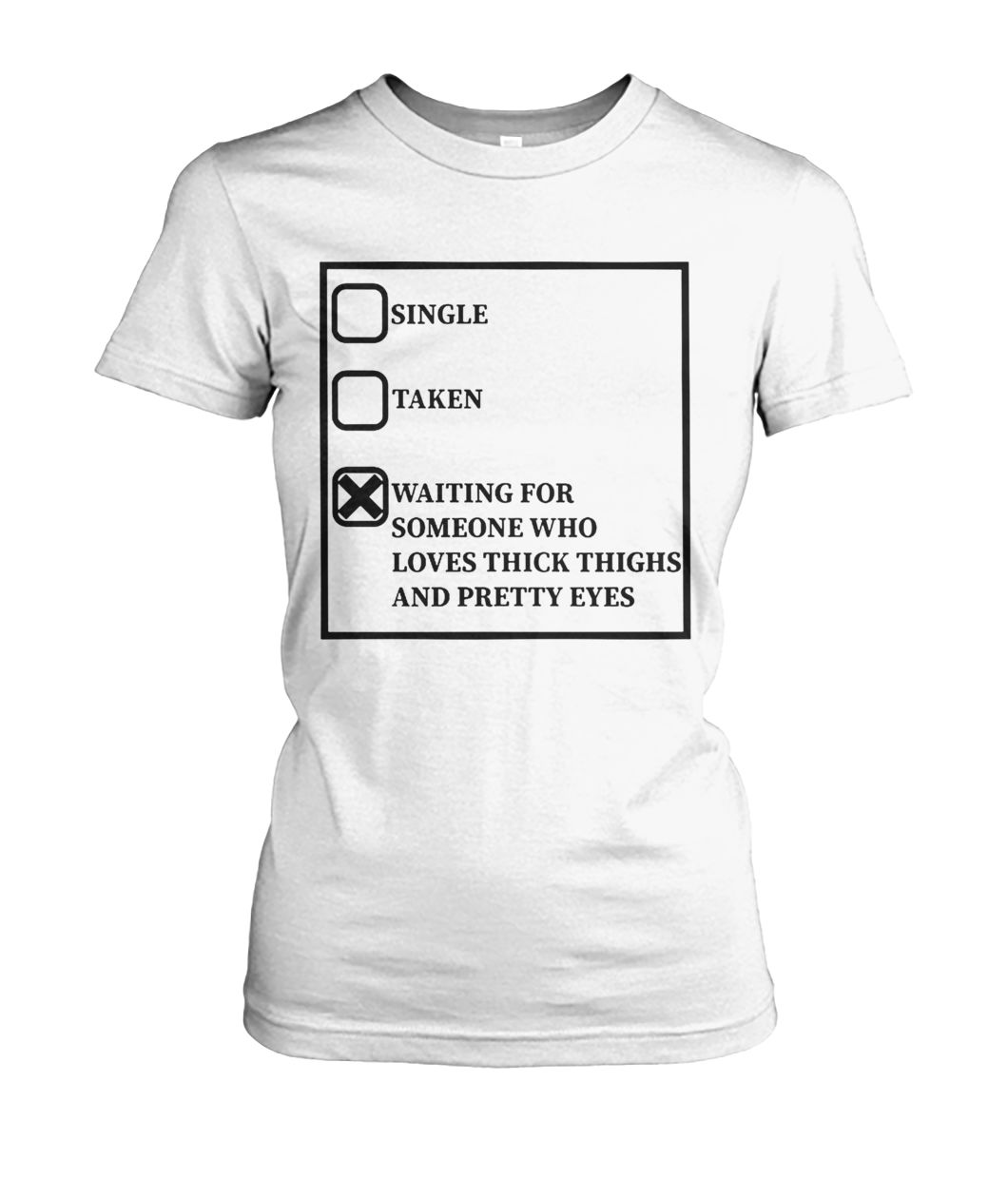 Single taken waiting for someone who loves thick thighs and pretty eyes women's crew tee