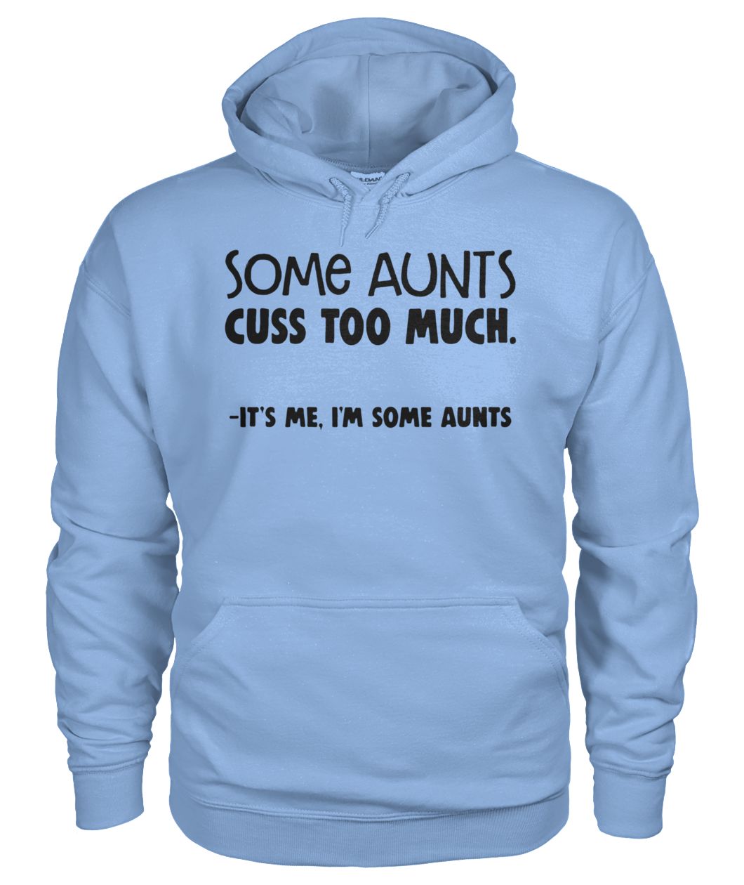 Some aunts cuss too much it's me I'm some aunts gildan hoodie