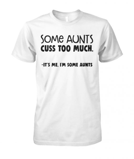 Some aunts cuss too much it's me I'm some aunts unisex cotton tee