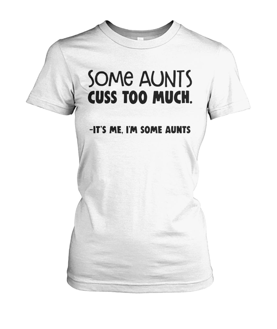Some aunts cuss too much it's me I'm some aunts women's crew tee