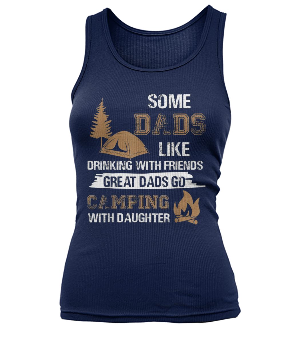 Some dads like drinking with friends great dads go camping with daughter women's tank top