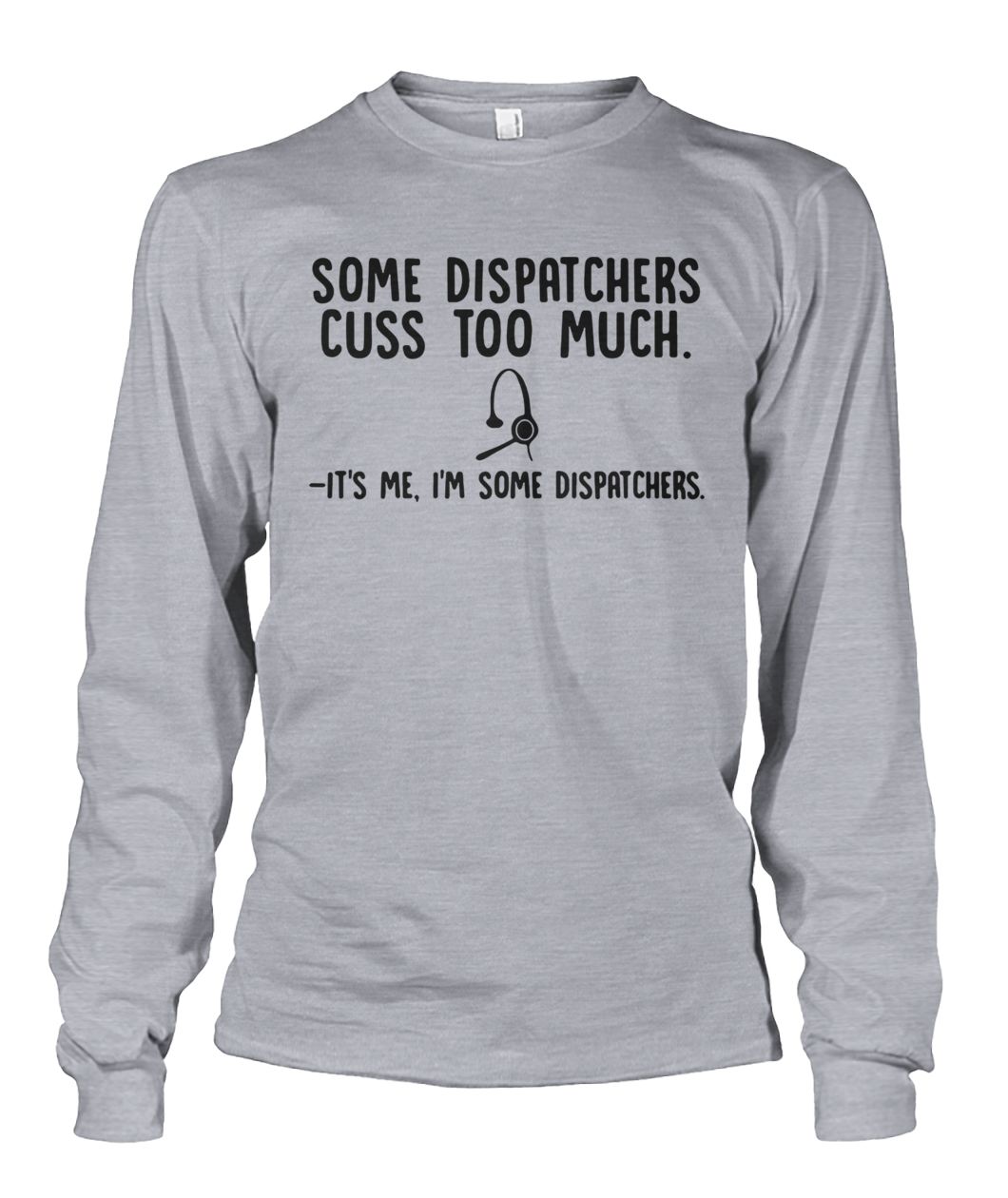 Some dispatchers cuss too much it's me I'm some dispatchers unisex long sleeve