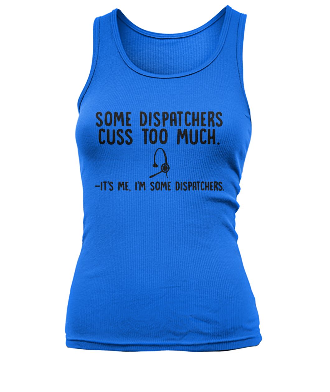 Some dispatchers cuss too much it's me I'm some dispatchers women's tank top