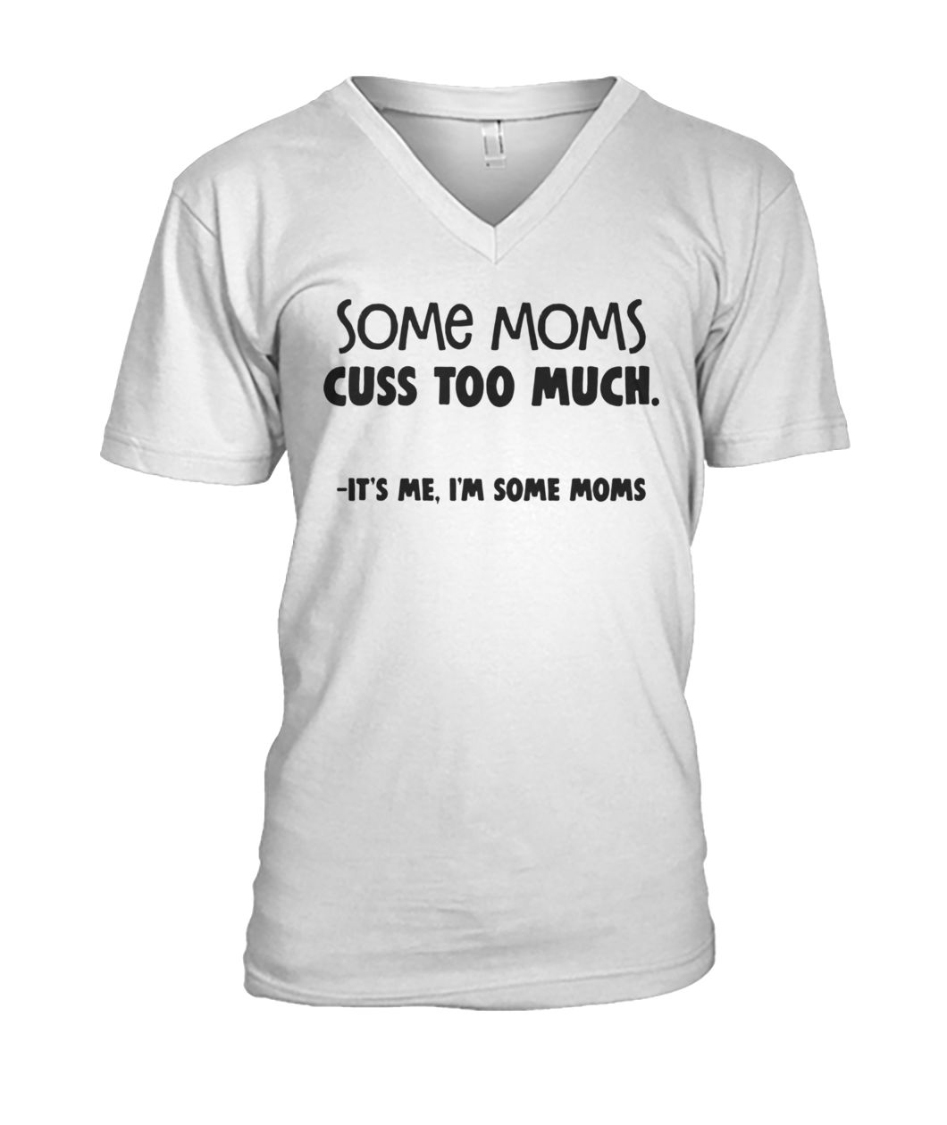 Some moms cuss too much it's me I'm some moms mens v-neck