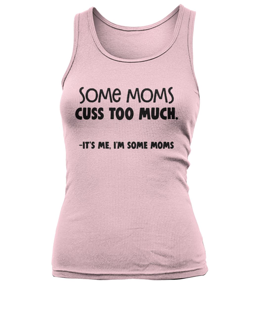 Some moms cuss too much it's me I'm some moms women's tank top