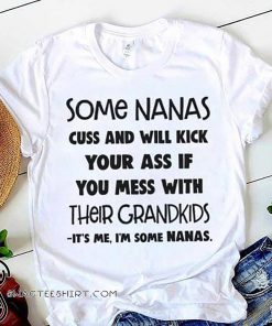 Some nanas cuss and will kick your ass if you mess with their grandkids shirt