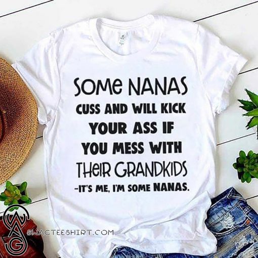 Some nanas cuss and will kick your ass if you mess with their grandkids shirt