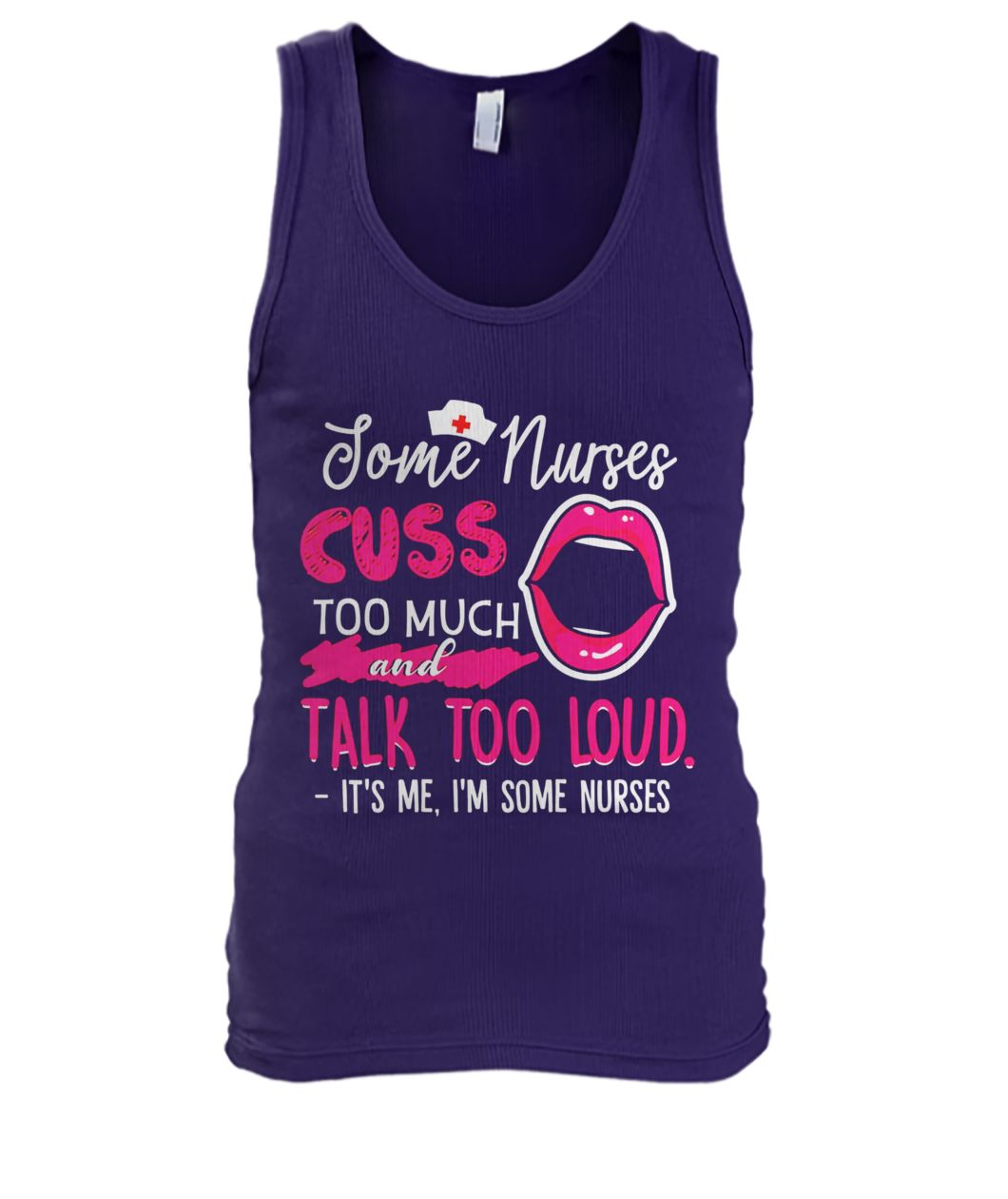 Some nurses cuss to much and talk too loud it's me I'm some nurses men's tank top