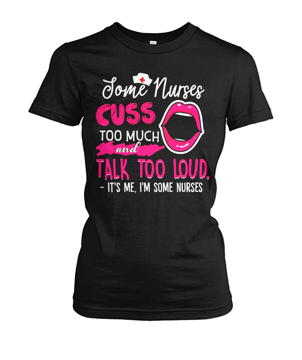 Some nurses cuss to much and talk too loud it's me I'm some nurses women's crew tee
