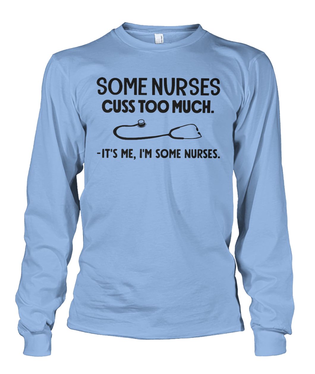 Some nurses cuss to much it's me I'm some nurses unisex long sleeve