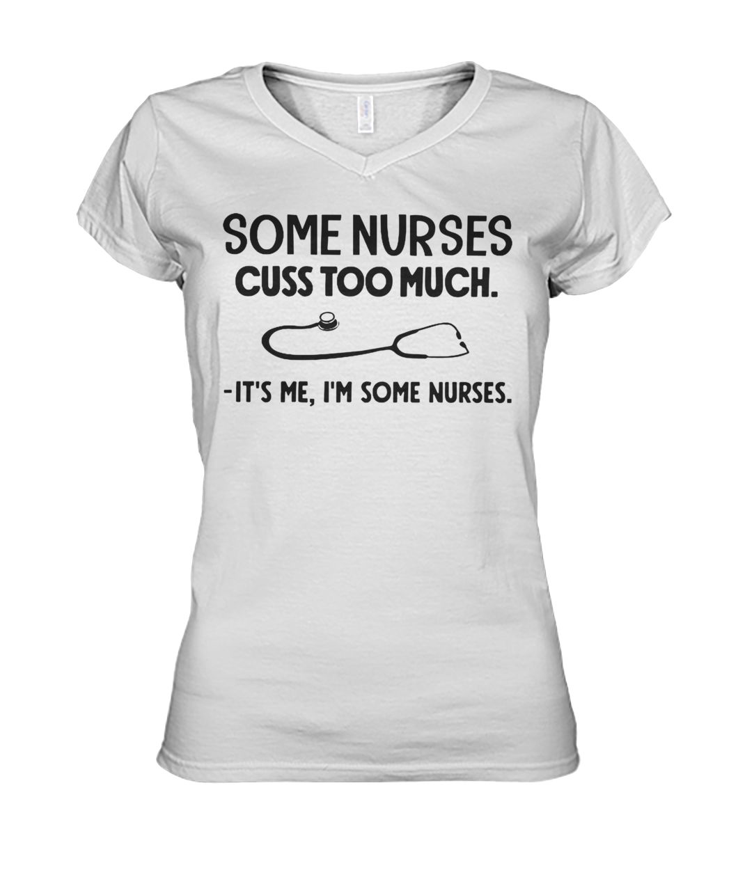 Some nurses cuss to much it's me I'm some nurses women's v-neck