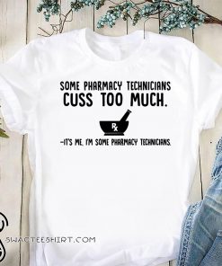 Some pharmacy technicians cuss too much it’s me I’m some pharmacy technicians shirt