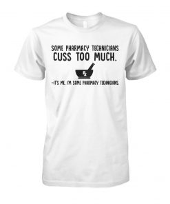 Some pharmacy technicians cuss too much it's me I'm some pharmacy technicians unisex cotton tee