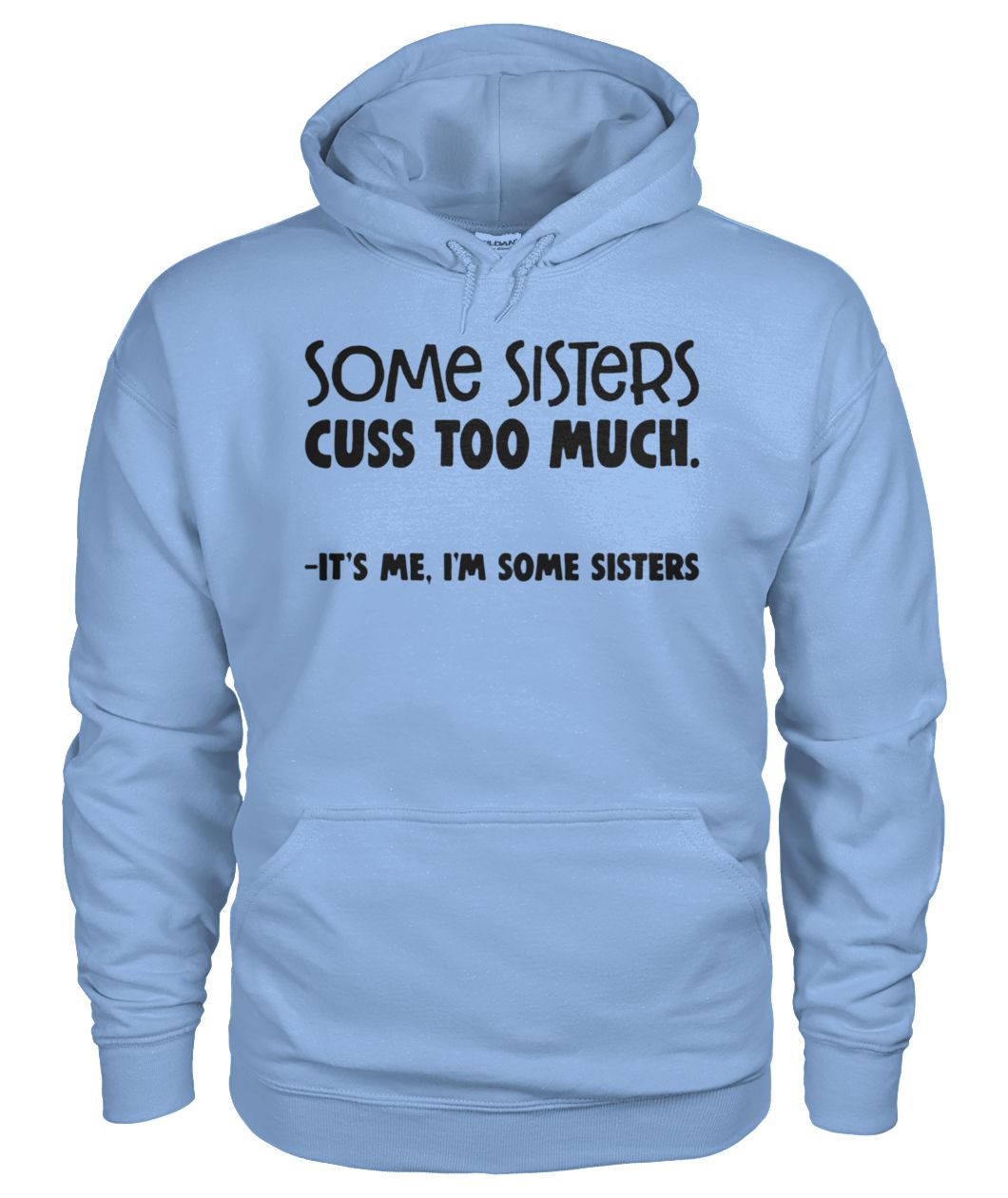Some sisters cuss too much it's me I'm some sisters gildan hoodie