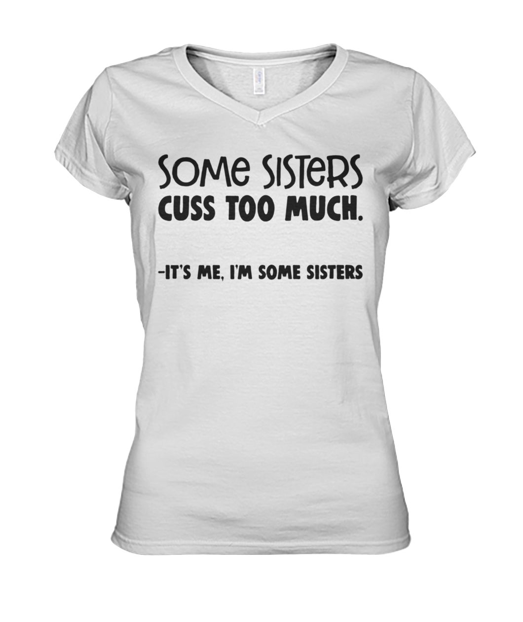 Some sisters cuss too much it's me I'm some sisters women's v-neck