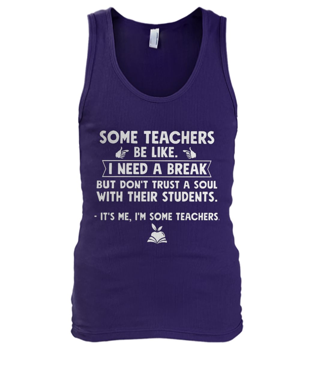 Some teachers be like I need a break but don't trust a soul with their students men's tank top