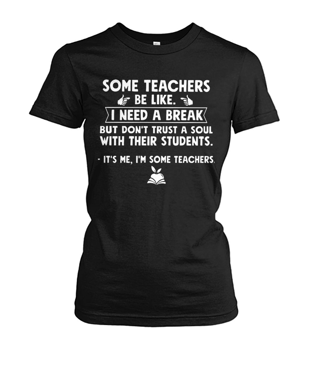 Some teachers be like I need a break but don't trust a soul with their students women's crew tee