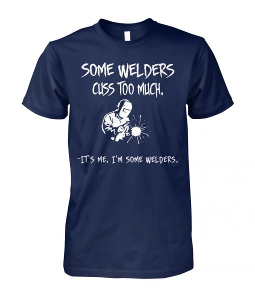 Some welders cuss too much it's me I'm some welders unisex cotton tee