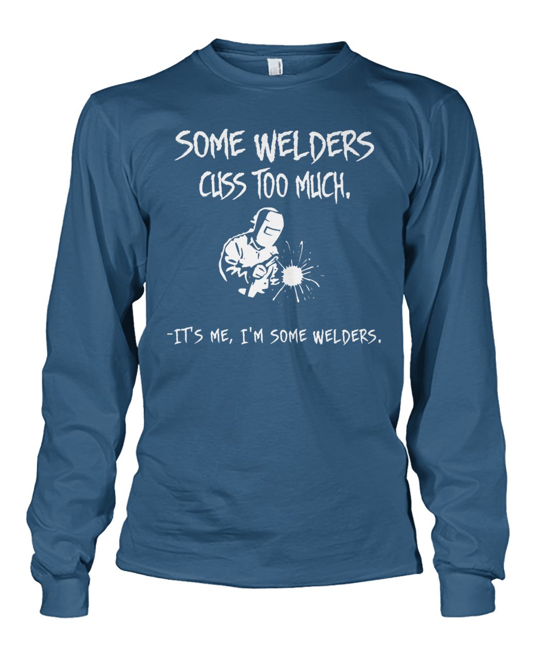 Some welders cuss too much it's me I'm some welders unisex long sleeve