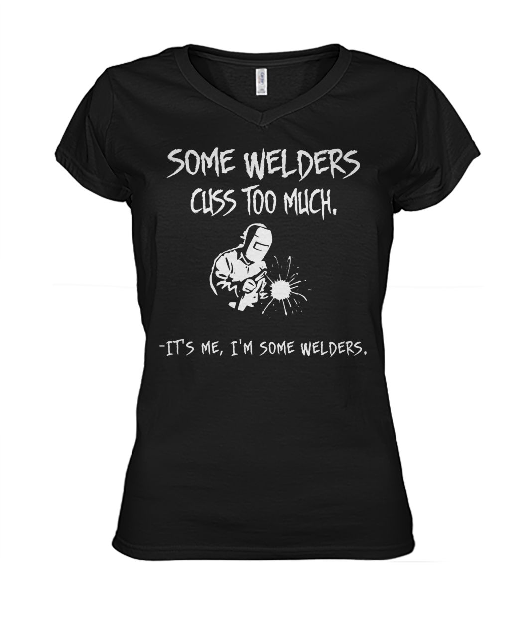 Some welders cuss too much it's me I'm some welders women's v-neck