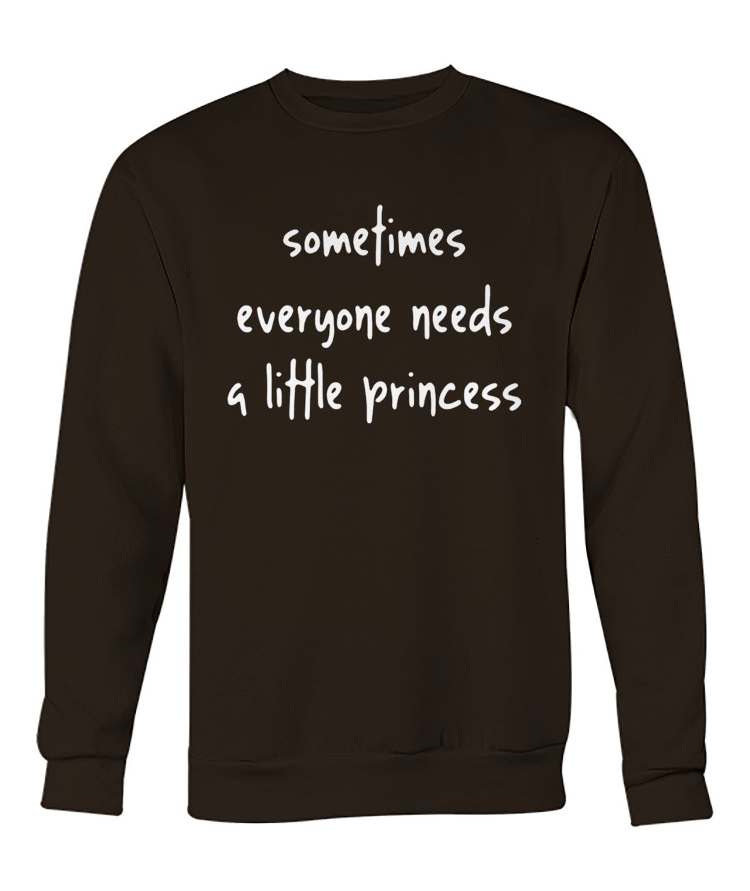Sometimes everyone needs a little princess crew neck sweatshirt