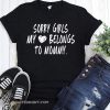 Sorry girls my heart belongs to my mommy shirt