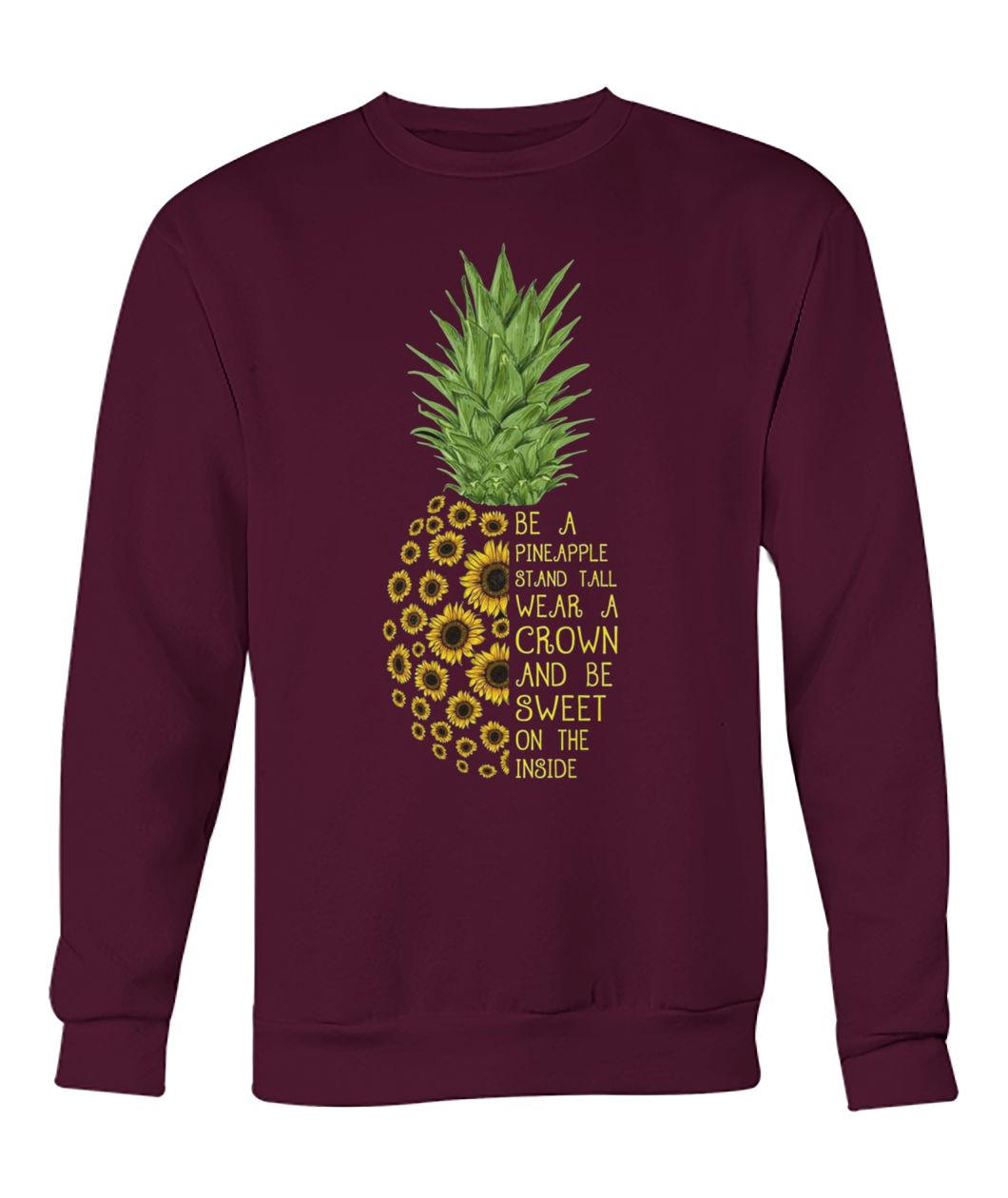 Sunflower be a pineapple stand tall wear a crown and be sweet on the inside crew neck sweatshirt