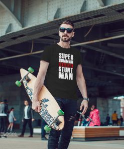 Super humman is a real stunt man shirt